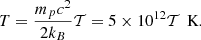 Mathematical equation: $$ \begin{aligned} T = \frac{m_p c^2}{2 k_B}\mathcal{T} = 5\times 10^{12}\mathcal{T} \,\text{ K} . \end{aligned} $$