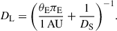 Mathematical equation: $$ \begin{aligned} D_\mathrm{L} = \biggl (\frac{\theta _\mathrm{E} \pi _\mathrm{E} }{1\, \mathrm{AU} } + \frac{1}{D_\mathrm{S} }\biggr )^{-1} .\end{aligned} $$