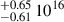 $ _{-0.61}^{+0.65} \, 10^{16} $