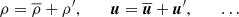 Mathematical equation: $$ \begin{aligned} \rho =\overline{\rho }+{\rho ^{\prime }},\,\,\,\,\,\,\,\,\,\,\boldsymbol{u}=\overline{\boldsymbol{u}}+\boldsymbol{u}^{\prime },\,\,\,\,\,\,\,\,\,\,\dots \end{aligned} $$