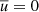 Mathematical equation: $ {\overline{\mathbf{\mathit{u}}}} = 0 $