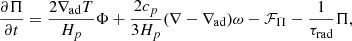 Mathematical equation: $$ \begin{aligned} \frac{\partial \Pi }{\partial t}&=\frac{2\nabla _\mathrm{ad} T}{H_p}\Phi +\frac{2c_p}{3H_p}(\nabla -\nabla _\mathrm{ad} )\omega -\mathcal{F} _\Pi -\frac{1}{\tau _\text{rad}}\Pi ,\end{aligned} $$