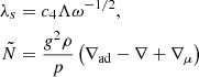 Mathematical equation: $$ \begin{aligned} \lambda _s&=c_4\Lambda \omega ^{-1/2},\\ \tilde{N}&=\frac{g^2\rho }{p}\left(\nabla _{\rm ad}-\nabla +\nabla _\mu \right)\, \end{aligned} $$