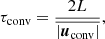 Mathematical equation: $$ \begin{aligned} \tau _{\mathrm{conv} } = \frac{2L}{\overline{\left|{\boldsymbol{u}}_{\mathrm{conv} }\right|}} , \end{aligned} $$