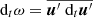 Mathematical equation: $ {\text{ d}}_t\omega={\overline{{\boldsymbol{u}^{\prime}}{\text{ d}}_t{\boldsymbol{u}^{\prime}}}} $