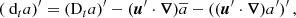 Mathematical equation: $$ \begin{aligned} (\text{ d}_ta)^{\prime }&=(\mathrm{D}_ta)^{\prime }-(\boldsymbol{u}^{\prime }\cdot \boldsymbol{\nabla }) \overline{ a}-((\boldsymbol{u}^{\prime }\cdot \boldsymbol{\nabla }) a^{\prime })^{\prime }\,, \end{aligned} $$