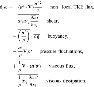 Mathematical equation: $$ \begin{aligned} \text{ d}_t\omega&=-\overline{(\boldsymbol{u}^{\prime }\cdot \boldsymbol{\nabla })\frac{{\boldsymbol{u}^{\prime }\,^2}}{2}}\qquad \mathrm{non{-}local}\,\,\mathrm {TKE}\,\,\mathrm{flux},\nonumber \\ \ &\quad -\overline{u\prime _iu\prime _j\frac{\partial \overline{u}_j}{\partial x_i}}\qquad \mathrm{shear,}\nonumber \\ \ &\quad -\overline{\left(\frac{\boldsymbol{u}^{\prime }}{\rho }\right)}\cdot \overline{\rho {\boldsymbol{g}}}\qquad \mathrm{buoyancy,}\nonumber \\ \ &\quad -\overline{\frac{\boldsymbol{u}^{\prime }}{\rho }\boldsymbol{\nabla }p\prime }\qquad \mathrm{pressure}\,\,\mathrm {fluctuations,}\nonumber \\ \ &\quad +\overline{\frac{1}{\rho }\boldsymbol{\nabla }\cdot (\boldsymbol{u}^{\prime }\boldsymbol{\sigma })}\qquad \mathrm{viscous}\,\,\mathrm {flux},\nonumber \\ \ &\quad -\overline{\frac{1}{\rho }\sigma _{ij}\frac{\partial u_j\prime }{\partial x_i}}\qquad \mathrm{viscous}\,\,\mathrm {dissipation,} \end{aligned} $$