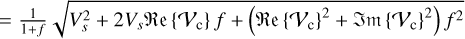 Mathematical equation: $=\frac{1}{1+f} \sqrt{V_{s}^{2}+2 V_{s} \Re \mathrm{e}\left\{\mathcal{V}_{\mathrm{c}}\right\} f+\left(\Re \mathrm{e}\left\{\mathcal{V}_{\mathrm{c}}\right\}^{2}+\mathfrak{I} \mathrm{m}\left\{\mathcal{V}_{\mathrm{c}}\right\}^{2}\right) f^{2}}$