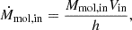 Mathematical equation: $$ \begin{aligned} \dot{M}_{\rm {mol,in}} = \frac{M_{\rm {mol,in}}V_{\rm {in}}}{h}, \end{aligned} $$