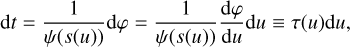 Mathematical equation: $\mathrm{d} t=\frac{1}{\psi(s(u))} \mathrm{d} \varphi=\frac{1}{\psi(s(u))} \frac{\mathrm{d} \varphi}{\mathrm{~d} u} \mathrm{~d} u \equiv \tau(u) \mathrm{d} u,$