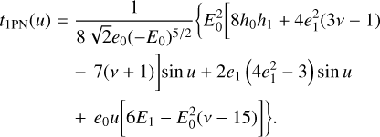 Mathematical equation: $\begin{align*} t_{1 \mathrm{PN}}(u)= & \frac{1}{8 \sqrt{2} e_{0}\left(-E_{0}\right)^{5 / 2}}\left\{E _ { 0 } ^ { 2 } \left[8 h_{0} h_{1}+4 e_{1}^{2}(3 v-1)\right.\right. \\ & -7(v+1)] \sin u+2 e_{1}\left(4 e_{1}^{2}-3\right) \sin u \\ & \left.+e_{0} u\left[6 E_{1}-E_{0}^{2}(v-15)\right]\right\}. \end{align*}$