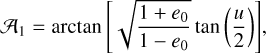 Mathematical equation: $\mathcal{A}_{1}=\arctan \left[\sqrt{\frac{1+e_{0}}{1-e_{0}}} \tan \left(\frac{u}{2}\right)\right],$