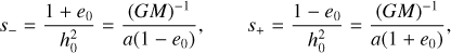 Mathematical equation: $s_{-}=\frac{1+e_0}{h_0^2}=\frac{(GM)^{-1}}{a(1-e_0)},\qquad s_{+}=\frac{1-e_0}{h_0^2}=\frac{(GM)^{-1}}{a(1+e_0)},$