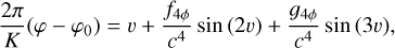 Mathematical equation: $\frac{2 \pi}{K}\left(\varphi-\varphi_{0}\right) =v+\frac{f_{4 \phi}}{c^{4}} \sin (2 v)+\frac{g_{4 \phi}}{c^{4}} \sin (3 v),$