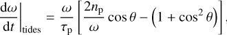 Mathematical equation: ${\left. {{{{\rm{d}}\omega } \over {{\rm{d}}t}}} \right|_{{\rm{tides }}}} = {\omega \over {{\tau _{\rm{p}}}}}\left[ {{{2{n_{\rm{p}}}} \over \omega }\cos \theta - \left( {1 + {{\cos }^2}\theta } \right)} \right],$