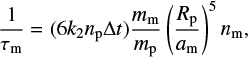 Mathematical equation: ${1 \over {{\tau _{\rm{m}}}}} = \left( {6{k_2}{n_{\rm{p}}}\Delta t} \right){{{m_{\rm{m}}}} \over {{m_{\rm{p}}}}}{\left( {{{{R_{\rm{p}}}} \over {{a_{\rm{m}}}}}} \right)^5}{n_{\rm{m}}},$