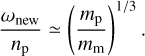 Mathematical equation: ${{{\omega _{{\rm{new}}}}} \over {{n_{\rm{p}}}}} \simeq {\left( {{{{m_{\rm{p}}}} \over {{m_{\rm{m}}}}}} \right)^{1/3}}.$