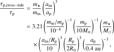 Mathematical equation: $\eqalign{& {{{\tau _{{\rm{p}},{\rm{ cross - tide }}}}} \over {{\tau _{\rm{p}}}}} = {{{m_ \star }} \over {{m_{\rm{m}}}}}{\left( {{{{a_{\rm{m}}}} \over {{a_{\rm{p}}}}}} \right)^3} \cr & = 3.21{\left( {{{{m_{\rm{m}}}/{m_{\rm{p}}}} \over {{{10}^{ - 4}}}}} \right)^{ - 1}}{\left( {{{{m_{\rm{p}}}} \over {10{M_ \oplus }}}} \right)^{ - 1}}\left( {{{{m_ \star }} \over {{M_ \odot }}}} \right) \cr & \times {\left( {{{{a_{\rm{m}}}/{R_{\rm{p}}}} \over {10}}} \right)^3}{\left( {{{{R_{\rm{p}}}} \over {2{R_ \oplus }}}} \right)^3}{\left( {{{{a_{\rm{p}}}} \over {0.4{\rm{au}}}}} \right)^{ - 3}}, \cr} $