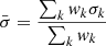 Mathematical equation: $$ \begin{aligned} \bar{\sigma } = \frac{\sum _{k} { w}_k \sigma _k}{\sum _k { w}_k} \end{aligned} $$