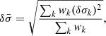 Mathematical equation: $$ \begin{aligned} \delta \bar{\sigma } = \sqrt{\frac{\sum _{k} { w}_k (\delta \sigma _k)^2}{\sum _k { w}_k}}, \end{aligned} $$