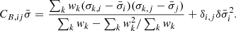 Mathematical equation: $$ \begin{aligned} C_{B,ij} \bar{\sigma } = \frac{ \sum _{k} { w}_{k} (\sigma _{k,i}-\bar{\sigma }_{i})(\sigma _{k,j}-\bar{\sigma }_{j}) }{\sum _k { w}_k - \sum _k { w}_k^2 / \sum _k { w}_k} + \delta _{i,j} \delta \bar{\sigma }_{i}^2. \end{aligned} $$