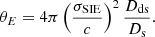 Mathematical equation: $$ \begin{aligned} \theta _E = 4\pi \left(\frac{\sigma _{\rm SIE}}{c}\right)^2\frac{D_{\rm ds}}{D_{\rm s}}. \end{aligned} $$