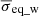 $ \overline{\sigma}_{\text{eq\_w}} $