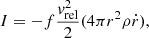 Mathematical equation: $$ \begin{aligned} I = - f \frac{v_{\rm rel}^2}{2} (4 \pi r^2 \rho \dot{r} ) , \end{aligned} $$