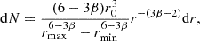 Mathematical equation: $$ \begin{aligned} \mathrm{d}N = {\frac{(6 - 3\beta ) r_0^3}{r_{\rm max}^{6-3\beta } - r_{\rm min}^{6-3\beta }}} r^{-(3\beta -2)} \mathrm{d}r, \end{aligned} $$