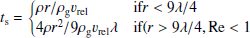 Mathematical equation: $$ t_{\rm s} = {\left\{ \begin{array}{ll} {\rho r}/{\rho _{\rm g} v_{\rm rel}}&\text{ if} {r < 9\lambda /4} \\ 4 \rho r^2 / 9\rho _{\rm g} v_{\rm rel} \lambda&{\text{ if} (r > 9\lambda /4, {\text{ Re}} < 1} \end{array}\right.} $$