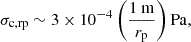 Mathematical equation: $$ \begin{aligned} \sigma _{\rm c,rp} \sim 3 \times 10^{-4} \left( {1 \mathrm{\ m} \over r_{\rm p}} \right)\mathrm {Pa}, \end{aligned} $$