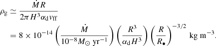 Mathematical equation: $$ \begin{aligned} \begin{aligned} \rho _{\rm g}&\simeq \frac{\dot{M} R}{2 \pi H^3 \alpha _{\rm d} v_{\rm ff}} \\&= 8 \times 10^{-14} \left({\dot{M} \over 10^{-8} {M_\odot \ \mathrm{yr}^{-1}}} \right) \left({R^3 \over \alpha _{\rm d} H^3} \right) \left({R \over R_\bullet } \right)^{-3/2}\,\mathrm{kg\ m}^{-3}. \end{aligned} \end{aligned} $$