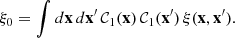 Mathematical equation: $$ \begin{aligned} \xi _0=\int {d\mathbf{x }}\,{d\mathbf{x }^{\prime }}\,\mathcal{C}_{1}(\mathbf{x })\,\mathcal{C}_{1}(\mathbf{x }^{\prime })\,\xi (\mathbf{x },\mathbf{x }^{\prime }). \end{aligned} $$