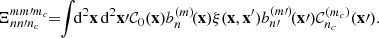 Mathematical equation: $$ \begin{aligned} \Xi _{nn{\prime }n_c}^{mm{\prime }m_c}\!\!=\!\! \int \!\!\mathrm{d}^2\mathbf{x }\,\mathrm{d}^2\mathbf{x }{\prime }{\mathcal{C} }_0(\mathbf{x }) {b_n^{(m)}\!({\mathbf{x }})}\xi (\mathbf{x },\mathbf{x }^{\prime }) {b_{n{\prime }}^{(m{\prime })}\!({\mathbf{x }{\prime }})} {\mathcal{C} }_{n_c}^{(m_c)}(\mathbf{x }{\prime }). \end{aligned} $$