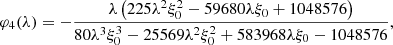 Mathematical equation: $$ \begin{aligned} \varphi _4(\lambda )&= -\frac{\lambda \left(225 \lambda ^2 \xi _0^2-59680 \lambda \xi _0+1048576\right)}{80 \lambda ^3 \xi _0^3-25569 \lambda ^2 \xi _0^2+583968 \lambda \xi _0-1048576},\nonumber \end{aligned} $$