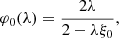 Mathematical equation: $$ \begin{aligned} \varphi _0(\lambda )&= \frac{2 \lambda }{2-\lambda \xi _0},\end{aligned} $$