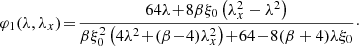 Mathematical equation: $$ \begin{aligned} \varphi _1(\lambda ,\lambda _x)\!=\!\frac{64 \lambda \!+\! 8 \beta \xi _0 \left(\lambda _x^2-\lambda ^2\right)}{\beta \xi _0^2 \left(4 \lambda ^2\!+\!(\beta \! -\!4) \lambda _x^2\right)\!+\!64\!-\! 8 (\beta +4) \lambda \xi _0}\cdot \end{aligned} $$