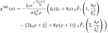 Mathematical equation: $$ \begin{aligned} {\chi ^\mathrm{MF}}(\rho )&= -\dfrac{\xi _1 e^{-\frac{2 (\rho +1)}{\xi _0}}}{\pi \xi _0^4 \rho } \bigg ( \xi _0(\xi _0 + 8\rho ) \,_0\tilde{F}_1\left(1, \dfrac{4\rho }{\xi _0^2}\right)\nonumber \\&\quad - \left( 2\xi _0 \rho +\xi _0^2 + 8\rho (\rho +1) \right) \,_0\tilde{F}_1\left(2, \dfrac{4\rho }{\xi _0^2}\right) \bigg ). \end{aligned} $$