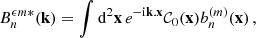 Mathematical equation: $$ \begin{aligned} B_n^{{\epsilon } m*}(\mathbf{k })&=\int \mathrm{d}^2\mathbf{x }\,e^{-\mathrm{i} \mathbf{k }.\mathbf{x }}{\mathcal{C} }_0(\mathbf{x }) {b_n^{(m)}({\mathbf{x }})}\,, \end{aligned} $$
