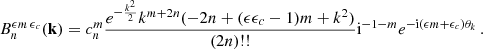 Mathematical equation: $$ \begin{aligned} B_n^{{\epsilon } m\,{\epsilon }_c}(\mathbf{k })&=c_n^{m}\frac{e^{-\frac{k^2}{2}} k^{m+2 n}(-2n+({\epsilon } {\epsilon }_c-1) m+k^2)}{(2 n)\text{!!}}\mathrm{i}^{-1-m} e^{-\mathrm{i} ({\epsilon } m+{\epsilon }_c) \theta _k}\,. \end{aligned} $$