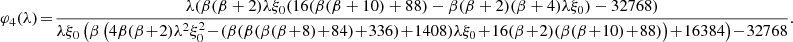Mathematical equation: $$ \begin{aligned} \varphi _4(\lambda )&\!=\! \frac{\lambda (\beta (\beta +2) \lambda \xi _0 (16 (\beta (\beta +10)+88)-\beta (\beta +2) (\beta +4) \lambda \xi _0 )-32768)}{\lambda \xi _0 \left(\beta \left(4 \beta (\beta \!+\!2) \lambda ^2 \xi _0 ^2\!-\!(\beta (\beta (\beta (\beta \!+\!8)\!+\!84)\!+\!336)\!+\!1408) \lambda \xi _0 \!+\!16 (\beta \!+\!2) (\beta (\beta \!+\!10)\!+\!88)\right)\!+\!16384\right)\!-\!32768}. \nonumber \end{aligned} $$