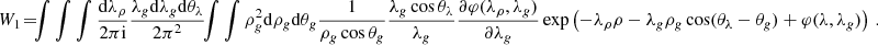 Mathematical equation: $$ \begin{aligned} W_1\!=\!\!\! \int \int \int \frac{\mathrm{d}\lambda _\rho }{2\pi \mathrm{i}} \frac{\lambda _g\mathrm{d}\lambda _g\mathrm{d} \theta _\lambda }{2\pi ^2} \!\! \int \int \rho _g^2 \mathrm{d} \rho _g\mathrm{d} \theta _g \frac{1}{\rho _g \cos \theta _g}\frac{\lambda _g\cos \theta _\lambda }{\lambda _g} \frac{\partial \varphi (\lambda _\rho ,\lambda _g)}{\partial \lambda _g} \exp \left( -\lambda _\rho \rho -\lambda _g\rho _g\cos (\theta _\lambda -\theta _g)+ \varphi (\lambda ,\lambda _g) \right)\,. \end{aligned} $$