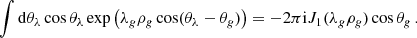 Mathematical equation: $$ \begin{aligned} \int \mathrm{d} \theta _\lambda \cos \theta _\lambda \exp \left(\lambda _g\rho _g\cos (\theta _\lambda -\theta _g)\right) =-2\pi \mathrm{i} J_1(\lambda _g\rho _g)\cos \theta _g \,. \end{aligned} $$