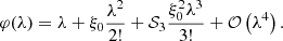 Mathematical equation: $$ \begin{aligned} \varphi (\lambda ) = \lambda + \xi _0 \dfrac{\lambda ^2}{2!} + \mathcal{S}_3 \dfrac{\xi _0^2 \lambda ^3}{3!} + \mathcal{O}\left( \lambda ^4 \right). \end{aligned} $$