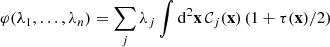 Mathematical equation: $$ \begin{aligned} \varphi (\lambda _{1},\ldots ,\lambda _{n})&=\sum _{j}\lambda _{j} \int {\mathrm{d}^2\mathbf{x }}\,\mathcal{C}_{j}(\mathbf{x })\left(1+{\tau (\mathbf{x })}/{2}\right) \end{aligned} $$