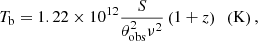 Mathematical equation: $$ \begin{aligned} T_\mathrm{b} = 1.22 \times 10^{12} \frac{S}{\theta _\mathrm{obs} ^{2} \nu ^{2}} \left( 1+z \right) \ \ \left( \mathrm{K} \right), \end{aligned} $$