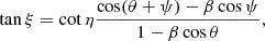 Mathematical equation: $$ \begin{aligned} \tan \xi = \cot \eta \frac{\cos (\theta + \psi ) - \beta \cos \psi }{1 - \beta \cos \theta }, \end{aligned} $$