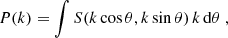Mathematical equation: $$ \begin{aligned} P(k)&= \int S(k \cos {\theta }, k \sin {\theta }) \, k \, \mathrm{d} \theta \ , \end{aligned} $$