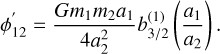 Mathematical equation: $\[\phi_{12}^{\prime}=\frac{G m_1 m_2 a_1}{4 a_2^2} b_{3 / 2}^{(1)}\left(\frac{a_1}{a_2}\right).\]$
