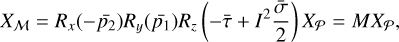 Mathematical equation: $\[X_{\mathcal{M}}=R_x\left(-\bar{p_2}\right) R_y\left(\bar{p_1}\right) R_z\left(-\bar{\tau}+I^2 \frac{\bar{\sigma}}{2}\right) X_{\mathcal{P}}=M X_{\mathcal{P}},\]$